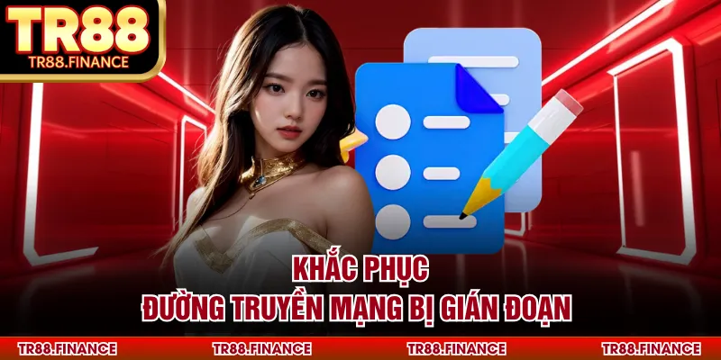 Đăng ký TR88 4 Khắc phục đường truyền mạng bị gián đoạn
