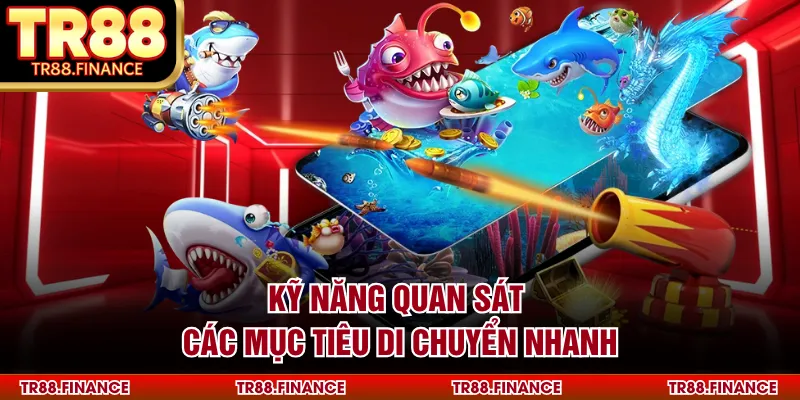 Bắn Cá Hải Vương - Thế Giới Đại Dương Bao La Năm 2026 2 Kỹ năng quan sát các mục tiêu di chuyển nhanh
