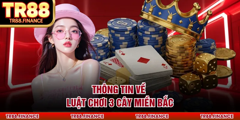 Luật Chơi 3 Cây Miền Bắc - Cẩm Nang Chi Tiết Cho Người Mới 1 Thông tin về luật chơi 3 cây miền Bắc